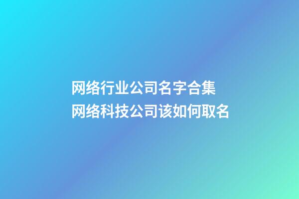 网络行业公司名字合集 网络科技公司该如何取名-第1张-公司起名-玄机派